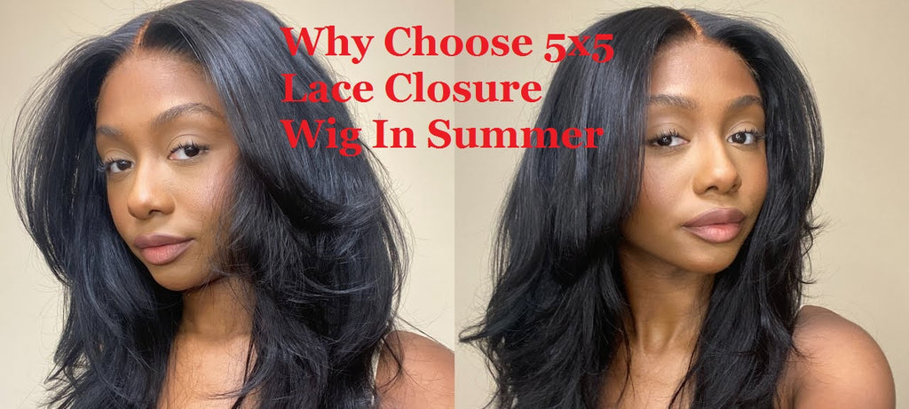 Why Choose 5x5 Lace Closure Wig In Summer